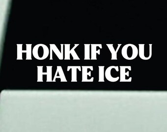 Honk If You Hate Ice Car Decal Bumper Sticker Truck Window Windshield Mirror Quote Vinyl America USA FDT Democrat Mexican
