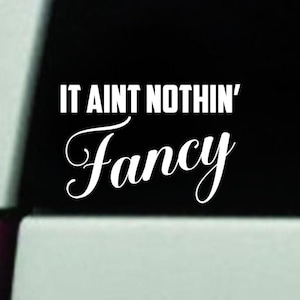 May include: White vinyl decal with the text "It ain't nothin' Fancy" in a cursive font.