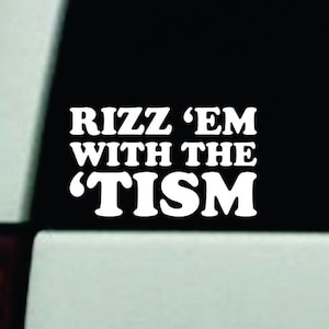 May include: White vinyl sticker with the text "Rizz 'em with the 'Tism" on a black background.