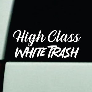 May include: White decal sticker with the text "High Class White Trash" in a cursive font on a black background.