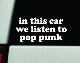 May include: White vinyl sticker with the text "in this car we listen to pop punk" on a black background.