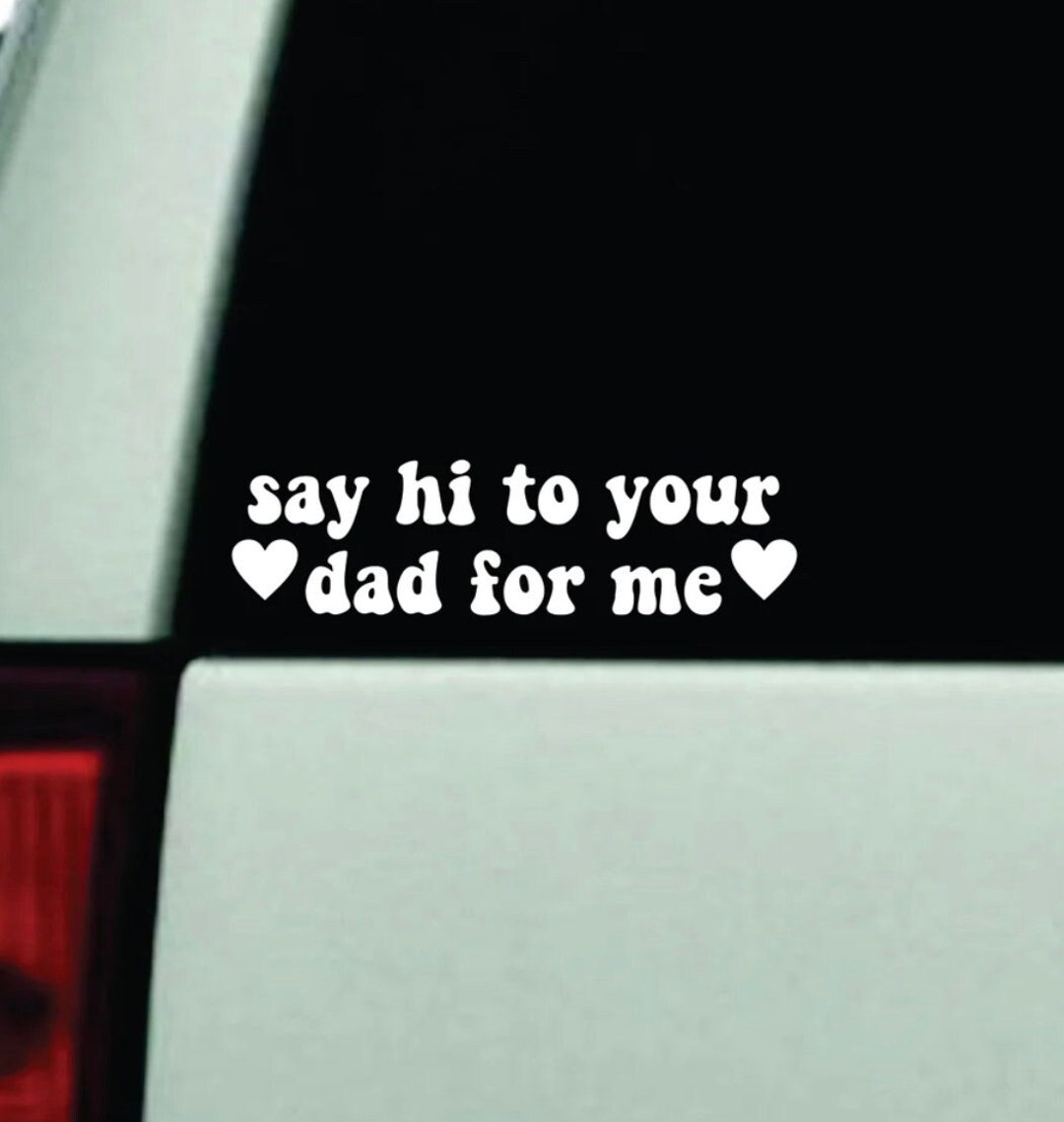 Say Hi to Your Dad for Me Wall Decal Sticker Car Truck Window ...