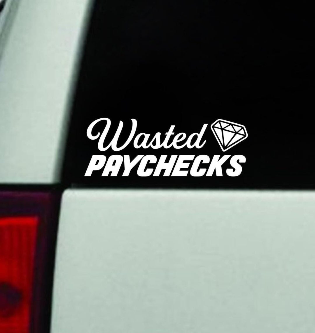 Wasted Paychecks V2 Car Decal Art Bumper Sticker Decor Truck Window ...