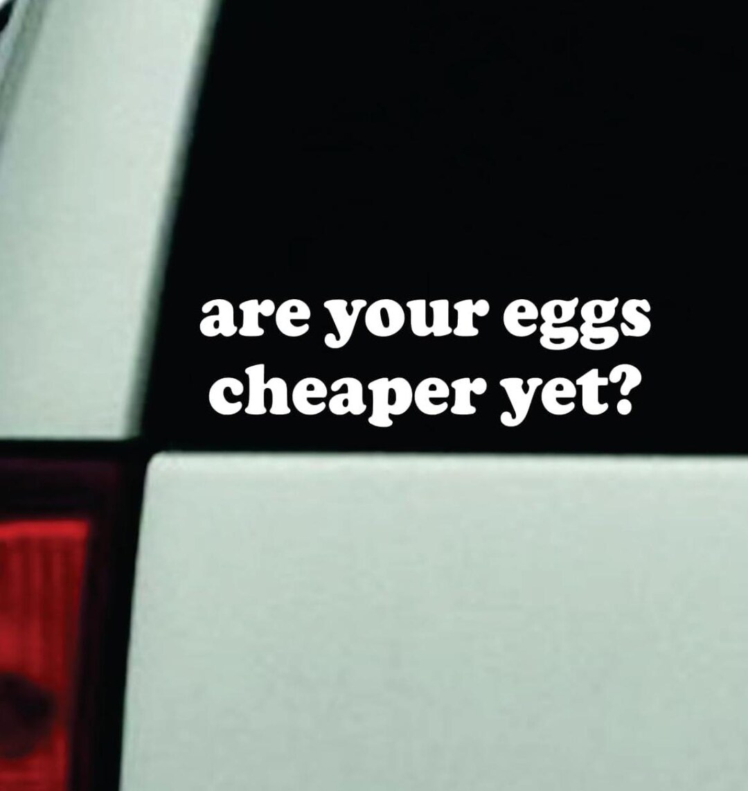 Are Your Eggs Cheaper yet Car Decal Bumper Sticker Truck Window ...