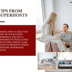 May include: Tips from Superhosts: Experts tips to help you level up your guest experience and set a standard of excellence for future guests. Gain access to benefits when achieving Superhost status.