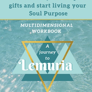 A Journey to Lemuria - Multidimensional workbook. Remember your unique gifts and start living your soul purpose!