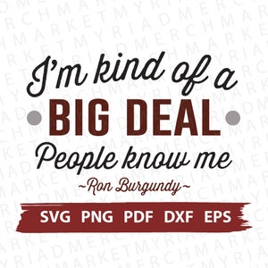 Op de afbeelding: Een digitaal ontwerp met de tekst "I'm kind of a BIG DEAL, People know me - Ron Burgundy." Het ontwerp bevat bestandstype-opties: SVG, PNG, PDF, DXF en EPS, op een bordeauxrode banner.
