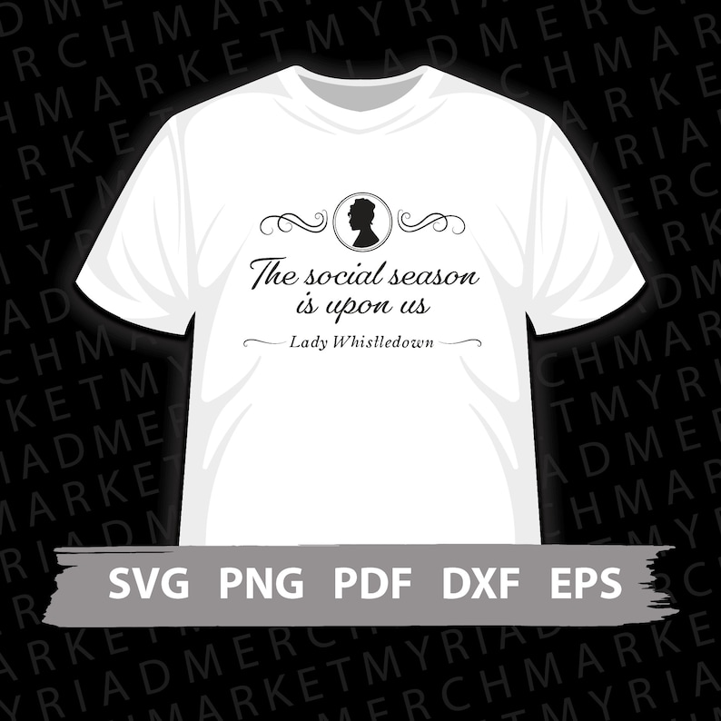 May include: White t-shirt with a black silhouette of a person's head and shoulders. The text "The social season is upon us - Lady Whistledown" is printed on the shirt. The words "SVG PNG PDF DXF EPS" are printed at the bottom of the shirt.