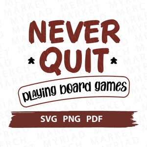 Board Game SVG PNG PDF | Never Quit Playing Board Games | Board Game Night | Clipart Cricut/Silhouette | Vector Cut File, Digital Download