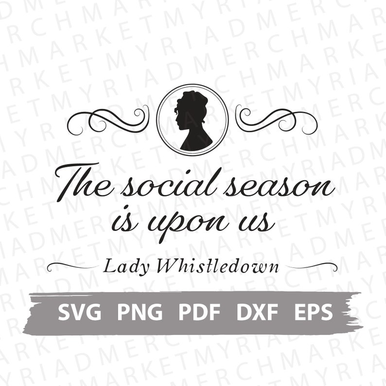 May include: A black and white graphic design with a silhouette of a woman's head in a circle. The text reads "The social season is upon us" and "Lady Whistledown". Below the text are the words "SVG PNG PDF DXF EPS".
