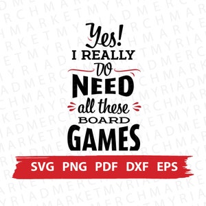 Board Game Fan SVG PNG PDF | Yes I Really Need All These Board Games | Clipart for Cricut/Silhouette | Vector Cut File, Digital Download