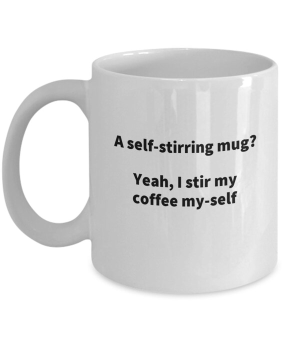 Self Stirring Mug Humor, I Stir My Coffee Myself Cup, Bougie Gift for  Anyone, Latest Technology Sarcasm Gift, Spoiled Humans, First World 
