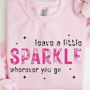 Leave A Little Sparkle Wherever You Go Sweatshirt, Girl&#39;s Positive Quotes Hoodie, Best Friend Motivational Birthday Long Sleeve Shirt