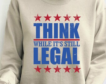 Donald Trump Sweatshirt: Think While It's Still Legal, Political Statement