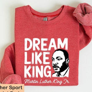 Dream Like King Sweatshirt, Martin Luther King Jr African American Civil Rights Leader Hoodie, Black History Month Long Sleeve Shirt