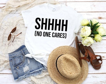 Shhhh no one cares tshirt, No one cares, Sarcastic tshirt, Funny tshirt, Attitude shirt, Dark Humor