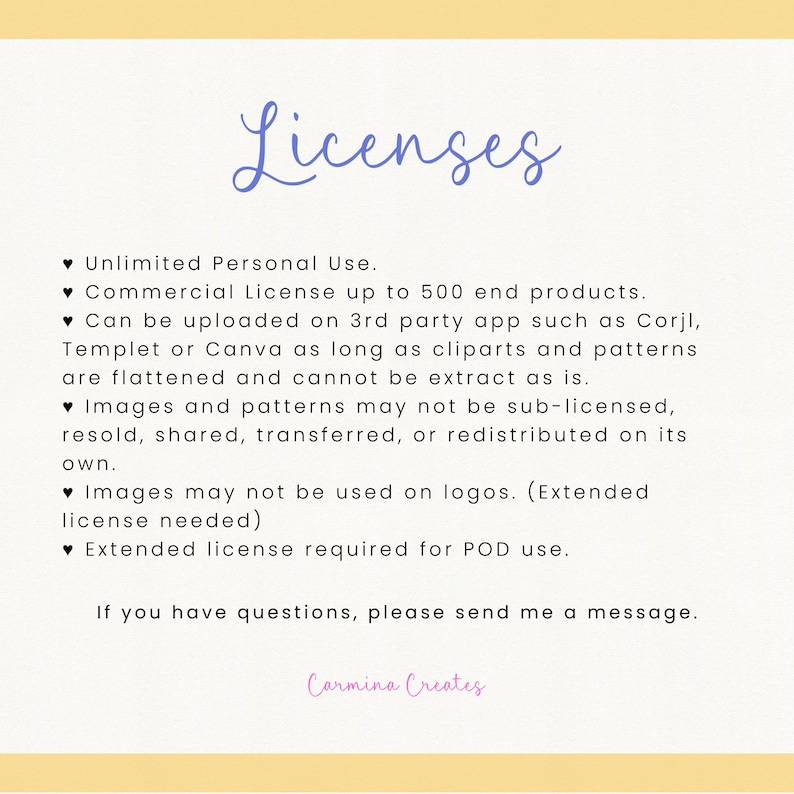 May include: A digital art license information sheet with the word "Licenses" in cursive script. The text details usage rights, including personal and commercial use, and restrictions on redistribution and logo use. The creator's name, "Carmina Creates," is at the bottom.