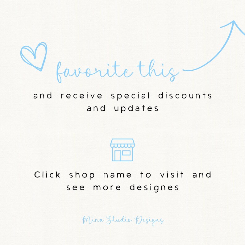 May include: A blue heart and arrow pointing upwards with the text "favorite this and receive special discounts and updates". Below is a blue shop icon and the text "Click shop name to visit and see more designs". The text "Mina Studio Designs" is at the bottom of the image.