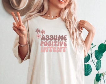 Assume Positive Intent Shirt, Positivity Crewneck shirt, Motivational sweatshirt, Gift for coworker, Floral positivity shirt, Botanical Tee