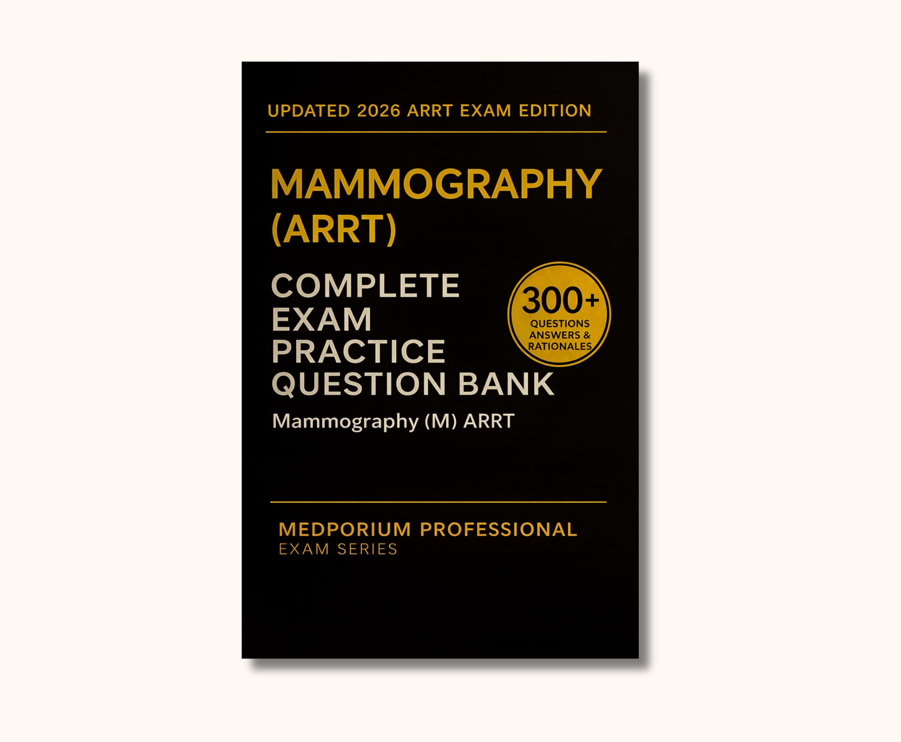 Complete Mammography (ARRT) Exam Question Bank: Mammography 300+ Practice Questions with Answers & Rationales