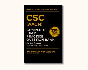 Complete CSC (AACN) Exam Question Bank: Cardiac Surgery Subspecialty Certification 330+ Practice Questions with Answers & Rationales