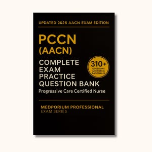 Complete PCCN (AACN) Exam Question Bank: Progressive Care Certified Nurse 310+ Practice Questions with Answers & Rationales