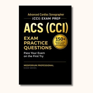 May include: A black book cover titled Advanced Cardiac Sonographer (CCI) EXAM PREP, ACS (CCI), EXAM PRACTICE QUESTIONS, Pass Your Exam on the First Try, and MEDPORIUM PROFESSIONAL EXAM SERIES. A gold circle badge states 150+ QUESTIONS, ANSWERS, RATIONALES.