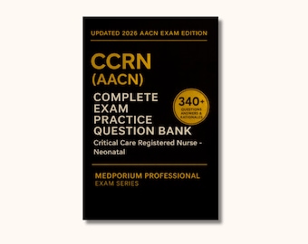 Complete CCRN (AACN) Exam Question Bank: Critical Care Registered Nurse - Neonatal - 340+ Practice Questions with Answers & Rationales