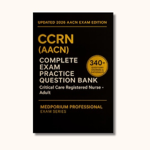 Complete CCRN (AACN) Exam Question Bank: Critical Care Registered Nurse - Adult - 340+ Practice Questions with Answers & Rationales