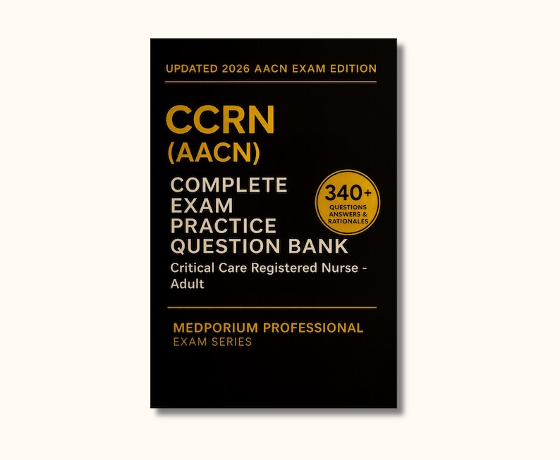 Complete CCRN (AACN) Exam Question Bank: Critical Care Registered Nurse - Adult - 340+ Practice Questions with Answers & Rationales image 1