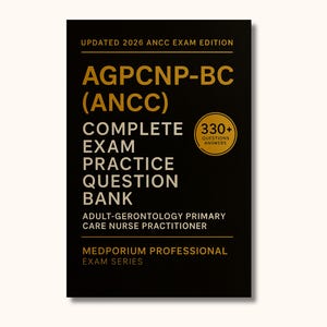 Complete AGPCNP-BC (ANCC) Exam Question Bank: Adult-Gerontology Primary Care Nurse Practitioner 330+ Practice Questions Answers & Rationales