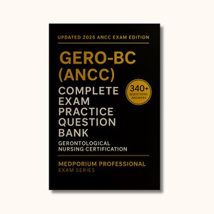 Complete GERO-BC (ANCC) Exam Question Bank: Gerontological Nursing Certification 340+ Practice Questions with Answers & Rationales