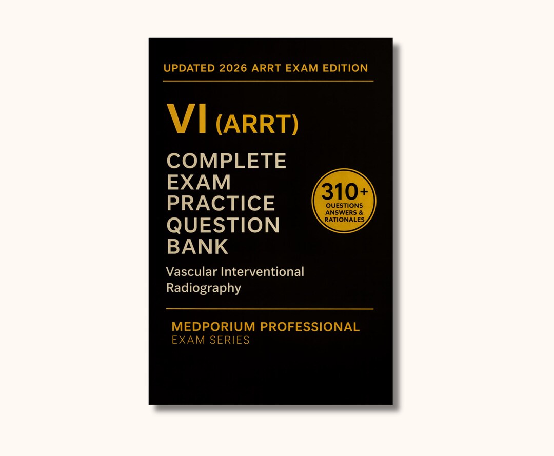 Complete VI (ARRT) Exam Question Bank: Vascular Interventional Radiography 310+ Practice ...