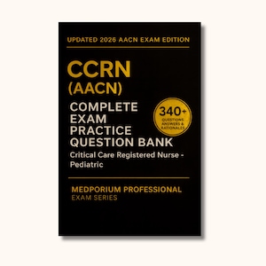 Complete CCRN (AACN) Exam Question Bank: Critical Care Registered Nurse - Pediatric - 340+ Practice Questions with Answers & Rationales
