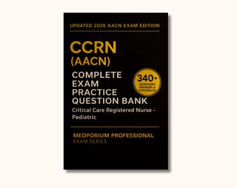 Complete CCRN (AACN) Exam Question Bank: Critical Care Registered Nurse - Pediatric - 340+ Practice Questions with Answers & Rationales