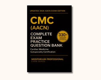 Complete CMC (AACN) Exam Question Bank: Cardiac Medicine Subspecialty Certification 330+ Practice Questions with Answers & Rationales