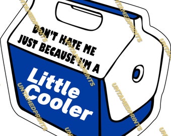 Don't Hate Me Because I'm a Little Cooler STICKER- waterproof funny vinyl decal sticker gift tumbler laptop sticker water bottle