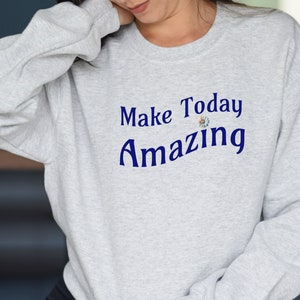 Make Today Amazing Unisex Crewneck Sweatshirt Custom Sweatshirt Motivational Shirt Self Love Shirt Choose Happy Shirt