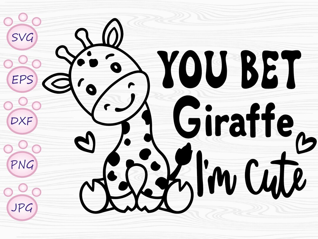 You Bet Giraffe I'm Cute SVG. PNG . Cricut Cut Files, Silhouette. Zoo