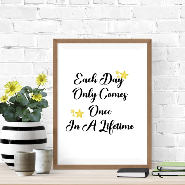 Printable Wall Art Quote "Each Day Only Comes Once In A Lifetime", DIGITAL DOWNLOAD, Digital wall art print, Motivational wall art