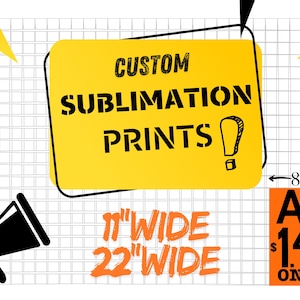 May include: A yellow sign with black text that says "CUSTOM SUBLIMATION PRINTS!" with a black exclamation point. The sign is on a white grid background. Below the sign is orange text that says "11" WIDE 22" WIDE". To the right of the sign is a smaller orange sign with black text that says "A4 $140 ONLY" with a black arrow pointing up and a black arrow pointing right with the number "8.5" next to it. The arrow pointing up has the number "11" next to it.