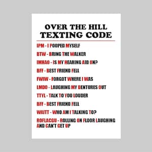 May include: A white poster with black text that reads "OVER THE HILL TEXTING CODE." The poster lists humorous acronyms and their meanings, such as "IPM - I POOPED MYSELF" and "ROFLACGU - ROLLING ON FLOOR LAUGHING AND CAN'T GET UP."