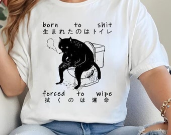 Born to Shit Forced to Wipe Cat T-Shirt, Funny Japanese Style Shirt for Cat Lovers, Kawaii Graphic Tee, Sarcastic Humor Shirt Design, Unisex