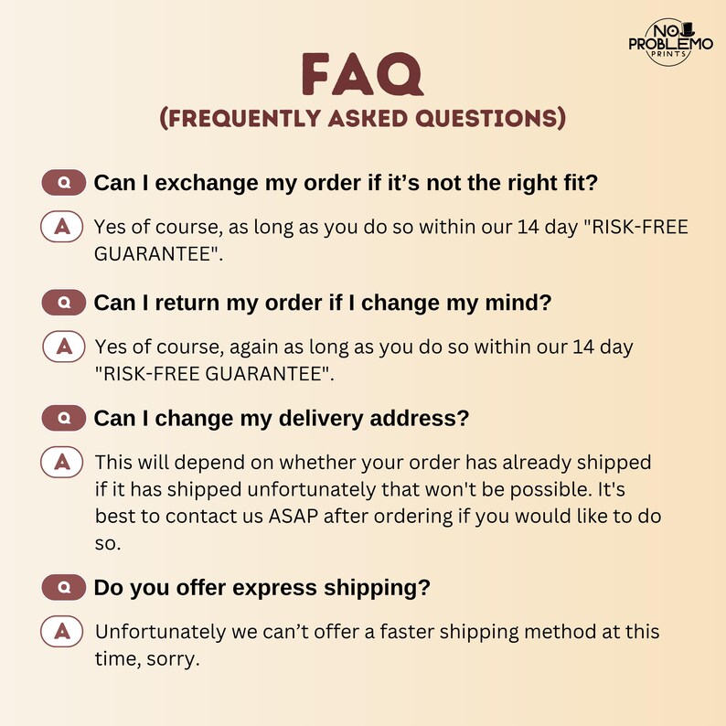 May include: An FAQ document titled FAQ (FREQUENTLY ASKED QUESTIONS) with a logo for NO PROBLEMO PRINTS. It lists four questions regarding order exchanges, returns, delivery address changes, and express shipping, each followed by a written answer.