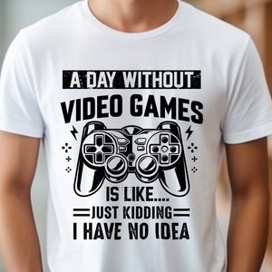 A day without video games is like just kidding Svg , gaming lovers Svg , gamer Svg , Video Game Lover Svg, Gift For Gamer , Funny Gaming Svg