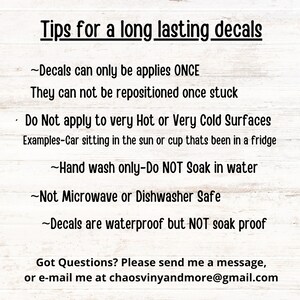 May include: A white sign with black text titled Tips for a long lasting decals. It lists instructions: decals apply once, avoid hot or cold surfaces, hand wash only, no soaking, not microwave or dishwasher safe, and waterproof but not soak proof.