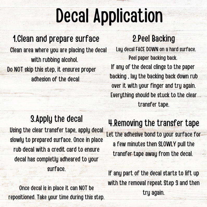 May include: An instructional graphic titled Decal Application with four numbered steps. Step 1: Clean and prepare surface. Step 2: Peel Backing. Step 3: Apply the decal. Step 4: Removing the transfer tape. The text provides detailed instructions for applying a decal to a surface using rubbing alcohol, a credit card, and transfer tape.