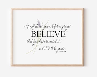 Mark 11:24 Digital Print, Whatever You Ask For In Prayer Believe Bible Verse Print