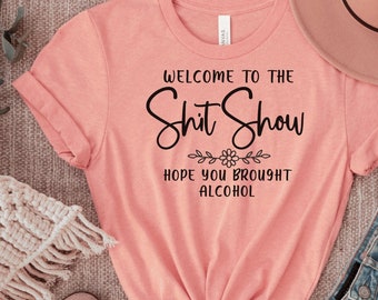 Welcome to the Sh!t Show, Hope you brought alcohol/Funny/adult Humor