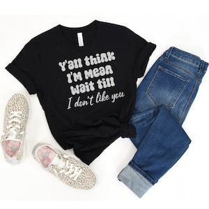 Ya'll think I'm Mean/Funny Shirt/Sarcasm/Gen X